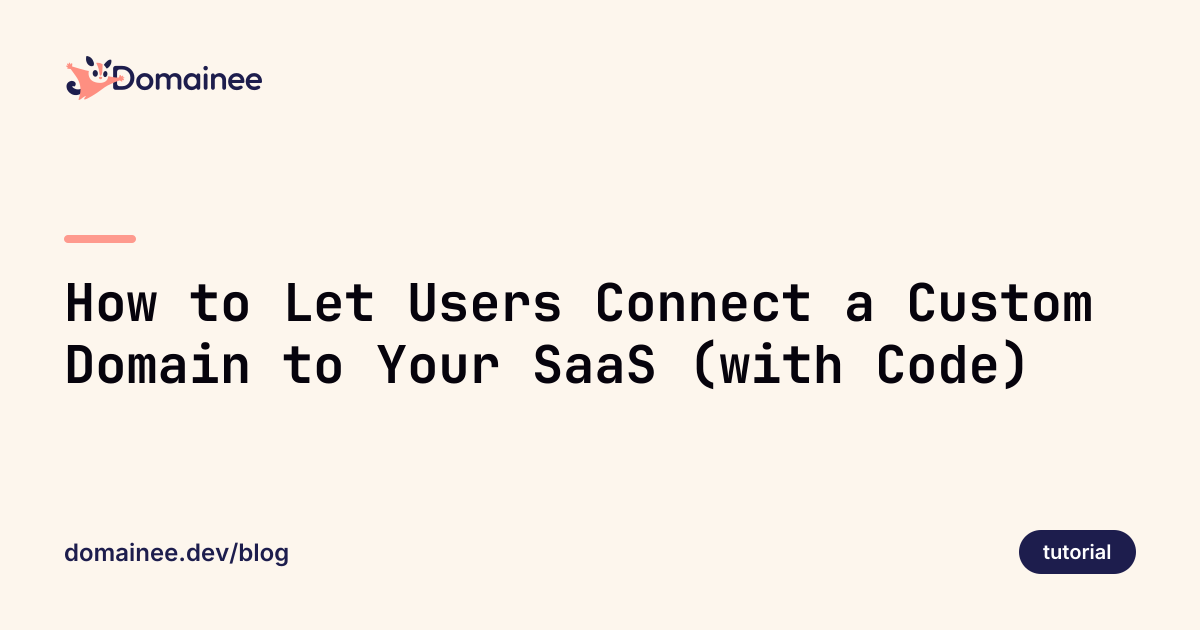 How to Let Users Connect a Custom Domain to Your SaaS (with Code)